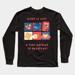 Sleep is just a time machine to breakfast Long Sleeve T-Shirt